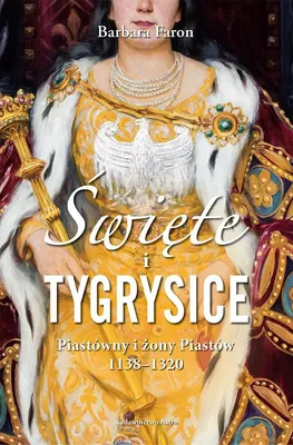 Obrázok produktu pre Święte i tygrysice. Piastówny i żony Piastów 1138-1320 wyd. 2023