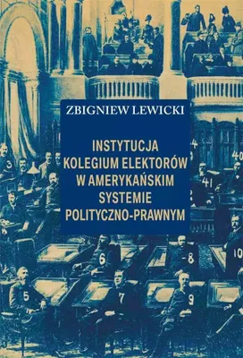 Obrázok produktu pre Instytucja Kolegium Elektorów w amerykańskim systemie polityczno-prawnym - Zbigniew Lewicki (Literatur, Politik, Politikwissenschaft auf Polnisch)