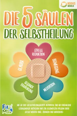 Produktbild von Die 5 Säulen der Selbstheilung: Wie Sie Ihre Selbstheilungskräfte aktivieren, eine nie dagewesene Lebensenergie entfachen und zur gesündesten Version Ihrer selbst werden (inkl. Übungen und Workbook)