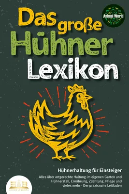 Produktbild von DAS GROSSE HÜHNERLEXIKON - Hühnerhaltung für Einsteiger: Alles über artgerechte Haltung im eigenen Garten und Hühnerstall, Ernährung, Züchtung, Pflege und vieles mehr - Der praxisnahe Leitfaden