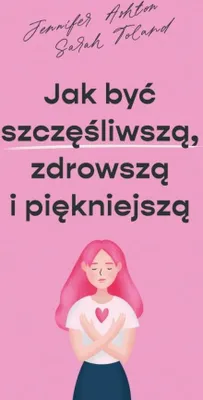 Obrázok produktu pre Jak Być Szczęśliwszą, Zdrowszą I Piękniejszą