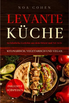 Produktbild von Levante Küche: 60 köstliche Gerichte aus dem Orient und Tel Aviv - kulinarisch, vegetarisch und vegan | Inklusive Süßspeisen