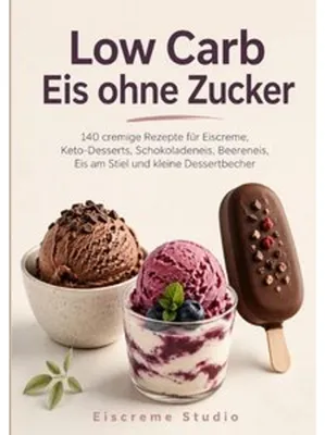 Produktbild von 140 Low Carb Eis Rezepte Buch für bewussten Genuss mit Tipps zu Süße, Konsistenz und Gefrierzeit