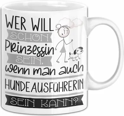 Produktbild von Hundeausführerin Tasse Geschenk Spruch Wer Will Schon Prinzessin Sein Wenn Man Auch Hundeausführerin Sein Kann (Weiß)