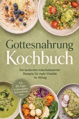 Produktbild von Gottesnahrung Kochbuch: Die leckersten naturbelassenen Rezepte für mehr Vitalität im Alltag - inkl. 30-Tage-Ernährungsplan, Sprossenbroten uvm.