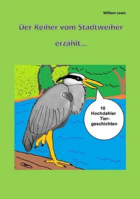 Produktbild von Der Reiher vom Stadtweiher erzählt 10 Hochdahler Tiergeschichten Taschenbuch