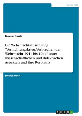 Produktbild von Die Wehrmachtsausstellung "Vernichtungskrieg. Verbrechen der Wehrmacht 1941 bis 1944" unter wissenschaftlichen und didaktischen Aspekten und ihre Resonanz
