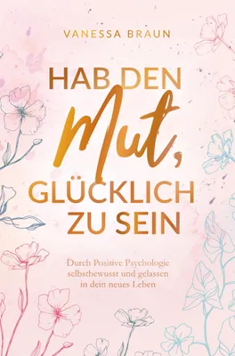 Produktbild von Hab den Mut, glücklich zu sein - Durch Positive Psychologie selbstbewusst und gelassen in dein neues Leben