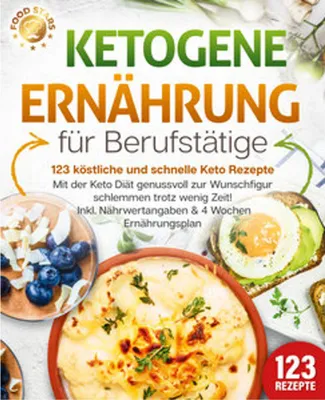 Produktbild von Ketogene Ernährung für Berufstätige - 123 köstliche und schnelle Keto Rezepte: Mit der Keto Diät genussvoll zur Wunschfigur schlemmen trotz wenig Zeit! Inkl. Nährwertangaben & 4 Wochen Ernährungsplan