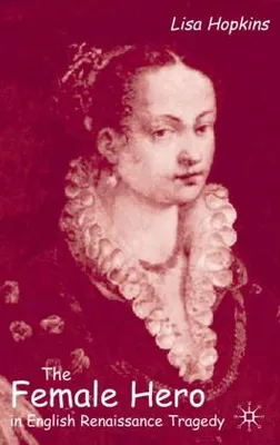 Immagine prodotto di The Female Hero in English Renaissance Tragedy
