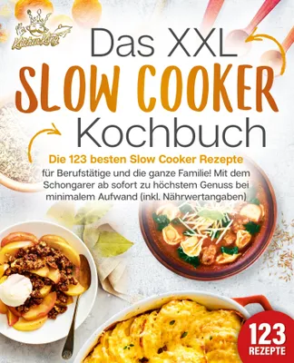 Produktbild von Das XXL Slow Cooker Kochbuch: Die 123 besten Slow Cooker Rezepte für Berufstätige und die ganze Familie! Mit dem Schongarer ab sofort zu höchstem Genuss bei minimalem Aufwand (inkl. Nährwertangaben)