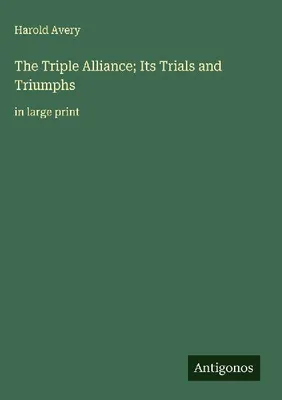 Produktbild von The Triple Alliance; Its Trials and Triumphs