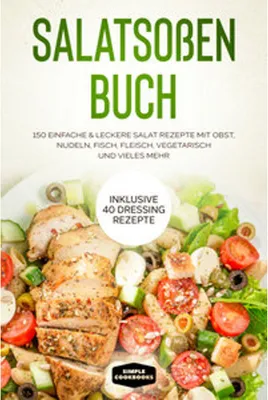 Obrázok produktu pre Salatsoßen Buch: 150 einfache & leckere Salat Rezepte mit Obst, Nudeln, Fisch, Fleisch, vegetarisch und vieles mehr - Inklusive 40 Dressing Rezepte