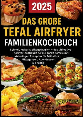 Produktbild von Das große Tefal Airfryer Familienkochbuch: 300 einfache & gesunde Rezepte für die Heißluftfritteuse - perfekt für jeden Tefal Airfryer