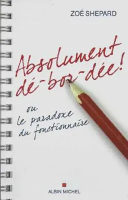 Produktbild von Zoé Shepard - Absolument dé-bor-dée ! ou le paradoxe du fonctionnaire - Comment faire les 35 heures en... un mois !