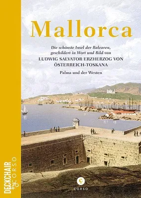 Obrázok produktu pre Mallorca: Die schönste Insel der Balearen, geschildert in Wort und Bild von Ludwig Salvator Erzherzog von Österreich-Toskana