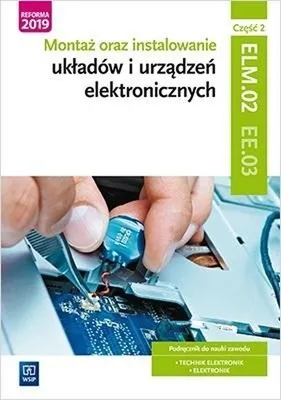 Productafbeelding van WSiP Montaż oraz instalowanie układów i urządzeń elektronicznych. Kwalifikacja ELM.02 / EE.03. Część 2, Edukacyjny, Polski, Broszurowa okładka, 248 stron(y)