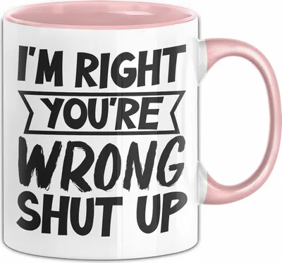 Produktbild von Humor Tasse Geschenk Im Right You'Re Wrong Shut Up Geburtstag Weihnachten Kaffee-Becher (Rosa)