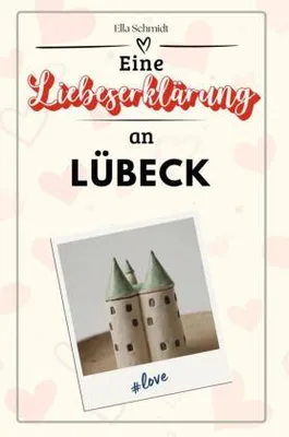 Produktbild von Eine Liebeserklärung an Lübeck - Die große Hommage - das perfekte Geschenk für Weihnachten und Geburtstag und jeden Anlass