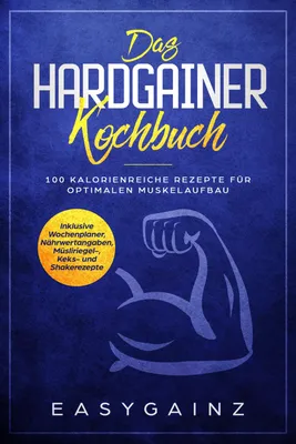 Produktbild von Das Hardgainer Kochbuch: 100 kalorienreiche Rezepte für optimalen Muskelaufbau - Inklusive Wochenplaner, Nährwertangaben, Müsliriegel-, Keks- und Shakerezepte