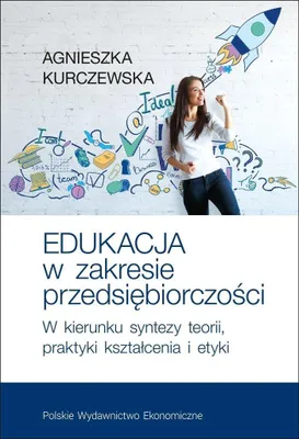 Obrázek produktu pro Edukacja w zakresie przedsiębiorczości. W kierunku syntezy teorii, praktyki kształcenia i etyki