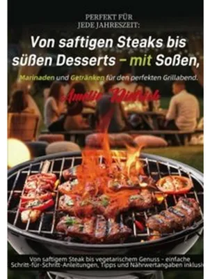 Obrázok produktu pre Perfekt für jede Jahreszeit: Von saftigen Steaks bis süßen Desserts - mit Soßen, Marinaden und Getränken für den perfekten Grillabend.
