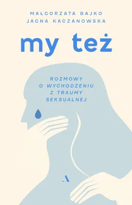 Produktbild von My też. Rozmowy o wychodzeniu z traumy seksualnej - Małgorzata Bajko, Jagna Kaczanowska