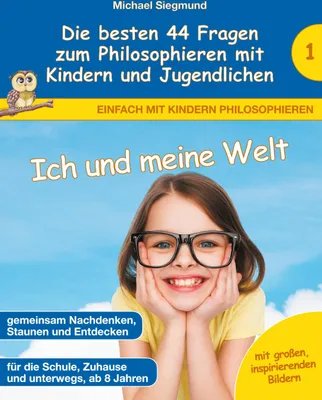 Produktbild von Ich und meine Welt - Die besten 44 Fragen zum Philosophieren mit Kindern und Jugendlichen
