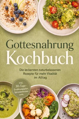 Produktbild von Gottesnahrung Kochbuch: Die leckersten naturbelassenen Rezepte für mehr Vitalität im Alltag - inkl. 30-Tage-Ernährungsplan, Sprossenbroten uvm.