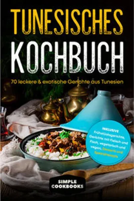 Produktbild von Tunesisches Kochbuch: 70 leckere & exotische Gerichte aus Tunesien - Inklusive Frühstücksgerichte, Gerichte mit Fleisch und Fisch, vegetarisch und vegan, Desserts und Spezialrezepte