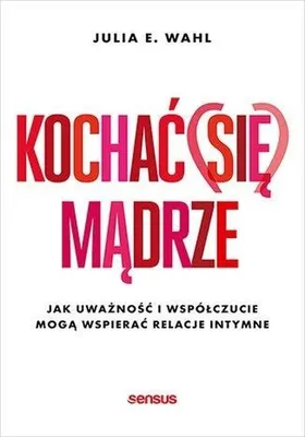 Zdjęcie produktu dla Kochać (się) mądrze. Jak uważność i współczucie kształtują relacje