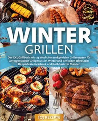 Image de Wintergrillen: Das XXL Grillbuch mit 123 köstlichen und genialen Grillrezepten für unvergesslichen Grillgenuss im Winter und der kalten Jahreszeit! Das perfekte Geschenk und Kochbuch für Männer.