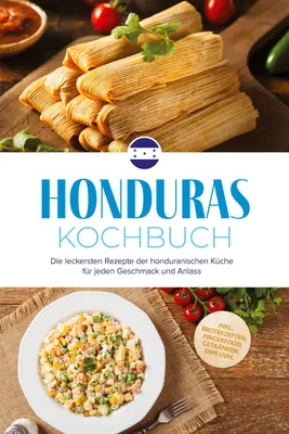 Produktbild von Honduras Kochbuch: Die leckersten Rezepte der honduranischen Küche für jeden Geschmack und Anlass - inkl. Brotrezepten, Fingerfood, Getränken, Dips uvm.
