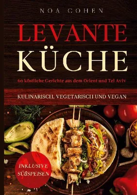 Produktbild von Levante Küche: 60 köstliche Gerichte aus dem Orient und Tel Aviv - kulinarisch, vegetarisch und vegan | Inklusive Süßspeisen