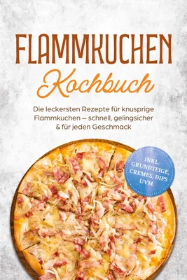 Produktbild von Flammkuchen Kochbuch: Die leckersten Rezepte für knusprige Flammkuchen - schnell, gelingsicher & für jeden Geschmack - inkl. Grundteige, Cremes, Dips uvm.