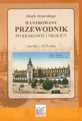 Image de Ilustrowany przewodnik po Krakowie i okolicy Józefa Jezierskiego