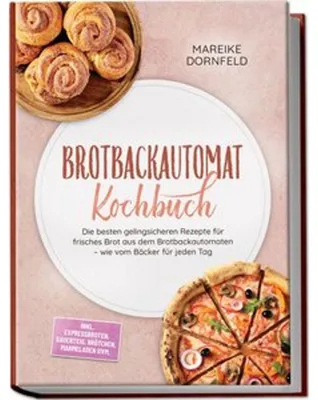 Produktbild von Brotbackautomat Kochbuch: Die besten gelingsicheren Rezepte für frisches Brot aus dem Brotbackautomaten - wie vom Bäcker für jeden Tag - inkl. Expressbroten, Sauerteig, Brötchen, Marmeladen uvm.