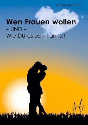 Produktbild von Wen Frauen wollen - und - Wie du es sein kannst!