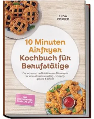 Obrázek produktu pro 10 Minuten Airfryer Kochbuch für Berufstätige: Die leckersten Heißluftfritteusen Blitzrezepte für einen stressfreien Alltag - knusprig, gesund & schnell - inkl. Brotrezepten, Tortillas uvm.
