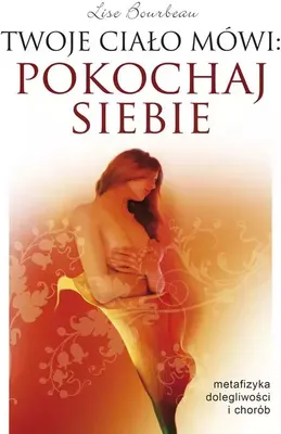 Image de ISBN Twoje ciało mówi pokochaj siebie Metafizyka dolegliwości i chorób, Polski, Broszurowa okładka, 408 stron(y)