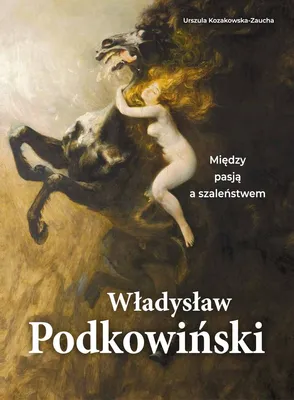 Image de Władysław Podkowiński. Entre passion et folie - Urszula Kozakowska-Zaucha