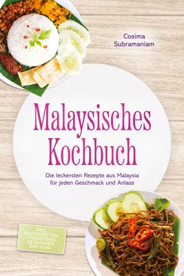 Produktbild von Malaysisches Kochbuch: Die leckersten Rezepte aus Malaysia für jeden Geschmack und Anlass - inkl. Brotrezepten, Fingerfood, Getränken, Dips uvm.
