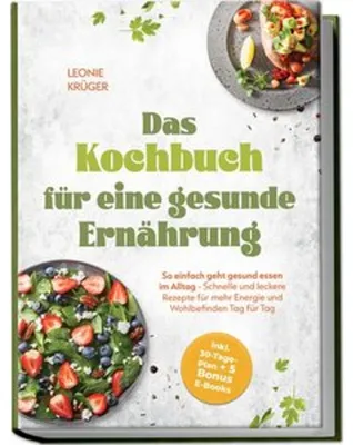 Produktbild von Das Kochbuch für eine gesunde Ernährung: So einfach geht gesund essen im Alltag - Schnelle und leckere Rezepte für mehr Energie und Wohlbefinden Tag für Tag - inkl. 30-Tage-Plan + 5 Bonus E-Books