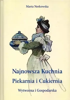 Obrázek produktu pro Najnowszka kuchnia. Piekarnia i Cukiernia. Wytworna i Gospodarska (dodruk 2022) - Marta Norkowska