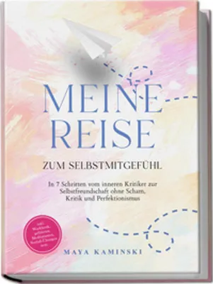 Image de Meine Reise zum Selbstmitgefühl: In 7 Schritten vom inneren Kritiker zur Selbstfreundschaft ohne Scham, Kritik und Perfektionismus - inkl. Workbook, geführten Meditationen, Notfall-Übungen uvm.