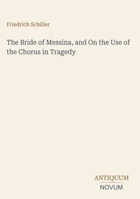 Produktbild von The Bride of Messina, and On the Use of the Chorus in Tragedy
