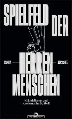 Image de Ronny Blaschke: Spielfeld der Herrenmenschen – Struktureller Rassismus im europäischen Fußball, Fußballbuch des Jahres 2024