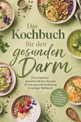 Produktbild von Das Kochbuch für den gesunden Darm: Die leckersten darmfreundlichen Rezepte für eine gesunde Verdauung & weniger Blähbauch - inkl. 30-Tage-Ernährungsplan, Sauerteigbroten, Aufstrichen & Getränken