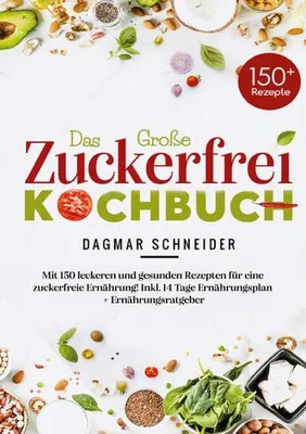 Produktbild von Das große Zuckerfrei Kochbuch mit 150 leckeren und gesunden Rezepten für eine zuckerfreie Ernährung