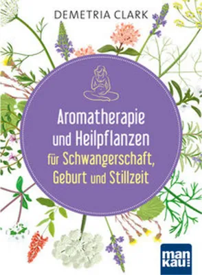 Produktbild von Aromatherapie und Heilpflanzen für Schwangerschaft, Geburt und Stillzeit